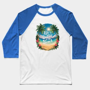 Life Is Better At the Beach Tropical Beach Life Hibiscus Flowers Palm Trees Summertime Summer Vacation Baseball T-Shirt